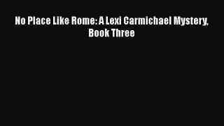 No Place Like Rome: A Lexi Carmichael Mystery Book Three  Free Books