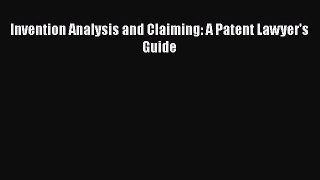 (PDF Download) Invention Analysis and Claiming: A Patent Lawyer's Guide PDF