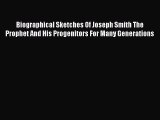 [PDF Download] Biographical Sketches Of Joseph Smith The Prophet And His Progenitors For Many