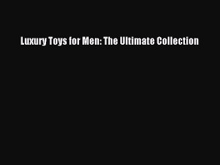 (PDF Download) Luxury Toys for Men: The Ultimate Collection Read Online