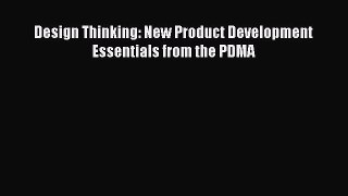(PDF Download) Design Thinking: New Product Development Essentials from the PDMA PDF