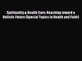 Spirituality & Health Care: Reaching toward a Holistic Future (Special Topics in Health and