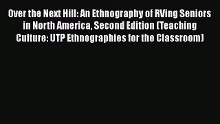 Over the Next Hill: An Ethnography of RVing Seniors in North America Second Edition (Teaching
