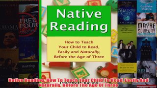Download PDF  Native Reading How To Teach Your Child To Read Easily And Naturally Before The Age Of FULL FREE