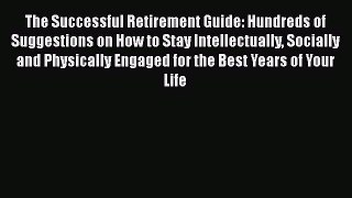 The Successful Retirement Guide: Hundreds of Suggestions on How to Stay Intellectually Socially