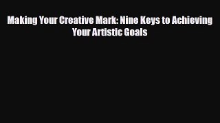 [PDF Download] Making Your Creative Mark: Nine Keys to Achieving Your Artistic Goals [Download]