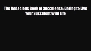 [PDF Download] The Bodacious Book of Succulence: Daring to Live Your Succulent Wild Life [Read]