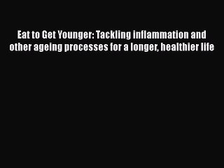 Download Video: Eat to Get Younger: Tackling inflammation and other ageing processes for a longer healthier