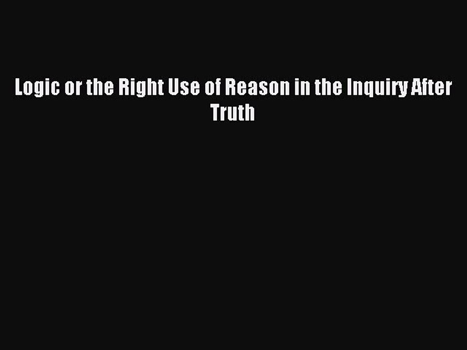 [PDF Download] Logic or the Right Use of Reason in the Inquiry After Truth [Read] Online