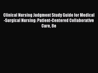 Clinical Nursing Judgment Study Guide for Medical-Surgical Nursing: Patient-Centered Collaborative