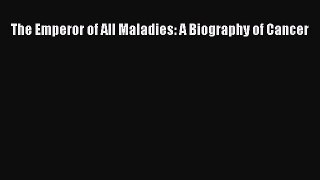 The Emperor of All Maladies: A Biography of Cancer  Free Books