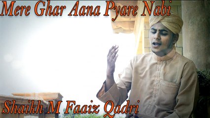 Shaikh M Faaiz Qadri - Mere Ghar Aana Pyare Nabi