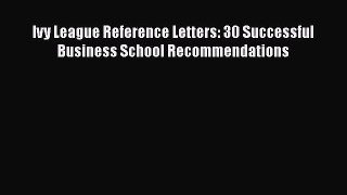 PDF Download Ivy League Reference Letters: 30 Successful Business School Recommendations PDF