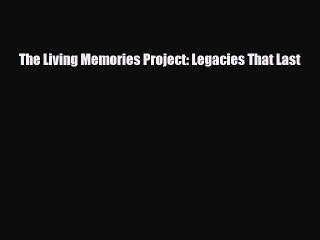 [PDF Download] The Living Memories Project: Legacies That Last [Download] Full Ebook