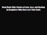 [PDF Download] Dead Dads Club: Stories of Love Loss and Healing by Daughters Who Have Lost