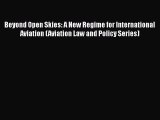 Beyond Open Skies: A New Regime for International Aviation (Aviation Law and Policy Series)