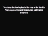 [PDF Download] Teaching Technologies in Nursing & the Health Professions: Beyond Simulation