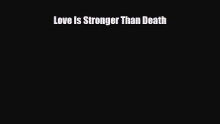 [PDF Download] Love Is Stronger Than Death [Download] Full Ebook