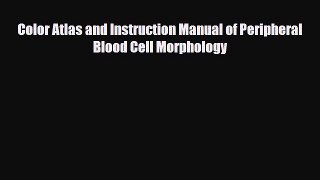[PDF Download] Color Atlas and Instruction Manual of Peripheral Blood Cell Morphology [Read]