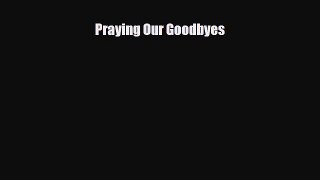[PDF Download] Praying Our Goodbyes [Read] Online