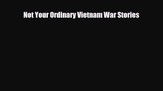 [PDF Download] Not Your Ordinary Vietnam War Stories [PDF] Online