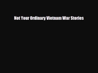 [PDF Download] Not Your Ordinary Vietnam War Stories [PDF] Online