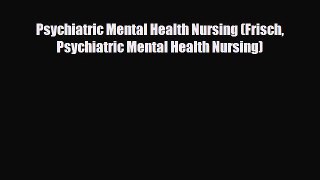 [PDF Download] Psychiatric Mental Health Nursing (Frisch Psychiatric Mental Health Nursing)