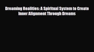 [PDF Download] Dreaming Realities: A Spiritual System to Create Inner Alignment Through Dreams