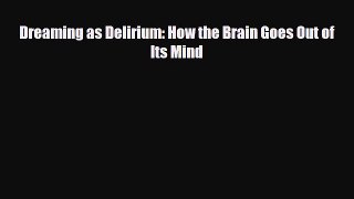 [PDF Download] Dreaming as Delirium: How the Brain Goes Out of Its Mind [Download] Full Ebook