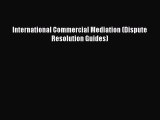 International Commercial Mediation (Dispute Resolution Guides)  Free Books