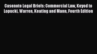 Casenote Legal Briefs: Commercial Law Keyed to Lopucki Warren Keating and Mann Fourth Edition