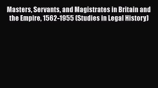 Masters Servants and Magistrates in Britain and the Empire 1562-1955 (Studies in Legal History)