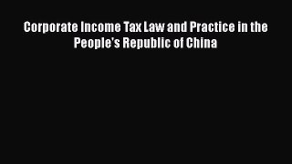 Corporate Income Tax Law and Practice in the People's Republic of China  PDF Download