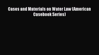 Cases and Materials on Water Law (American Casebook Series)  Free Books