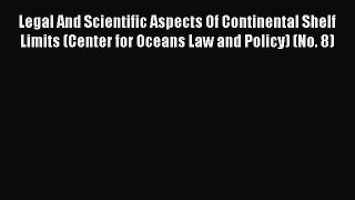 Legal And Scientific Aspects Of Continental Shelf Limits (Center for Oceans Law and Policy)