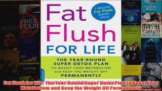 Download PDF  Fat Flush for Life The YearRound Super Detox Plan to Boost Your Metabolism and Keep the FULL FREE