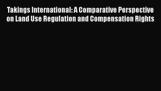 Takings International: A Comparative Perspective on Land Use Regulation and Compensation Rights