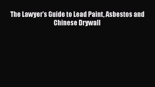 The Lawyer's Guide to Lead Paint Asbestos and Chinese Drywall  Free Books