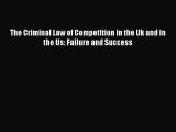 The Criminal Law of Competition in the Uk and in the Us: Failure and Success Read Online PDF