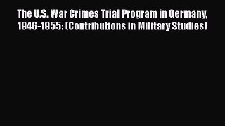 The U.S. War Crimes Trial Program in Germany 1946-1955: (Contributions in Military Studies)