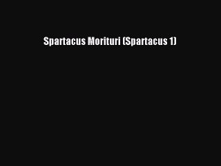 Spartacus Morituri (Spartacus 1)  Free Books