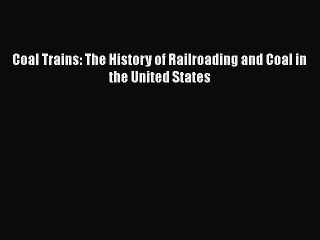 [PDF Download] Coal Trains: The History of Railroading and Coal in the United States [Download]