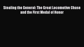 [PDF Download] Stealing the General: The Great Locomotive Chase and the First Medal of Honor