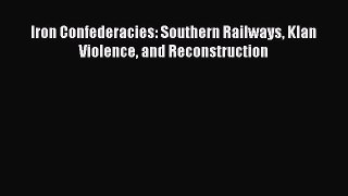 [PDF Download] Iron Confederacies: Southern Railways Klan Violence and Reconstruction [Download]