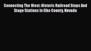 [PDF Download] Connecting The West: Historic Railroad Stops And Stage Stations In Elko County