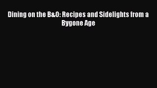 [PDF Download] Dining on the B&O: Recipes and Sidelights from a Bygone Age [Download] Full