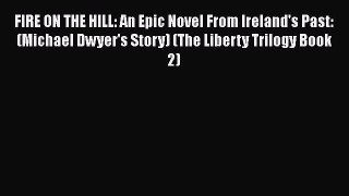 FIRE ON THE HILL: An Epic Novel From Ireland's Past: (Michael Dwyer's Story) (The Liberty Trilogy