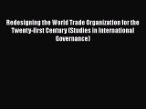 Redesigning the World Trade Organization for the Twenty-first Century (Studies in International