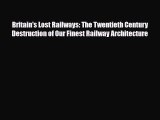 [PDF Download] Britain's Lost Railways: The Twentieth Century Destruction of Our Finest Railway