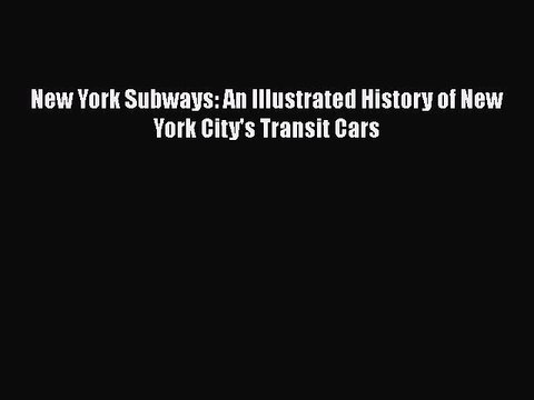 [PDF Download] New York Subways: An Illustrated History of New York City's Transit Cars [PDF]